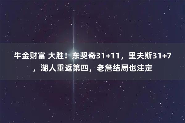 牛金财富 大胜！东契奇31+11，里夫斯31+7，湖人重返第四，老詹结局也注定