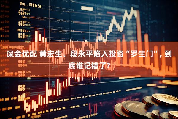 深金优配 黄宏生、段永平陷入投资“罗生门”, 到底谁记错了?